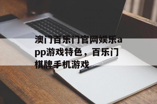 澳门百乐门官网娱乐app游戏特色，百乐门棋牌手机游戏