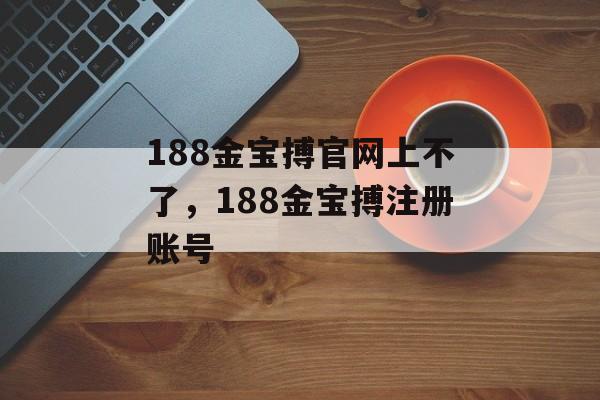 188金宝搏官网上不了，188金宝搏注册账号