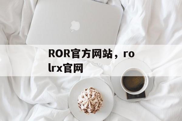 ROR官方网站，rolrx官网