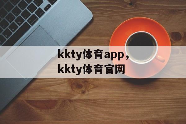 kkty体育app，kkty体育官网