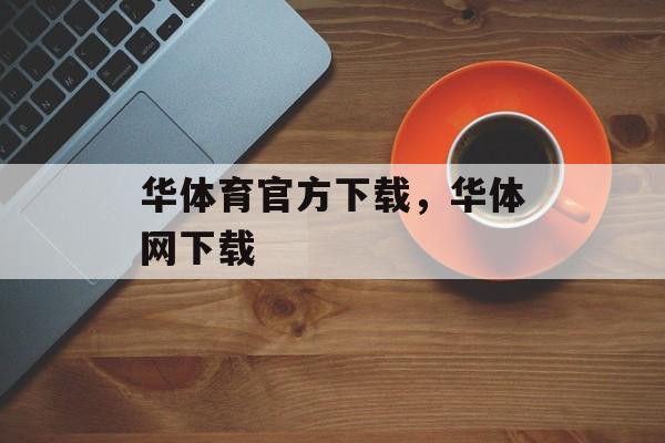 华体育官方下载，华体网下载