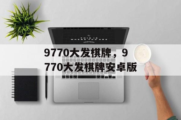 9770大发棋牌，9770大发棋牌安卓版