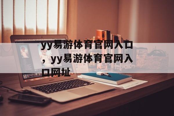 yy易游体育官网入口，yy易游体育官网入口网址